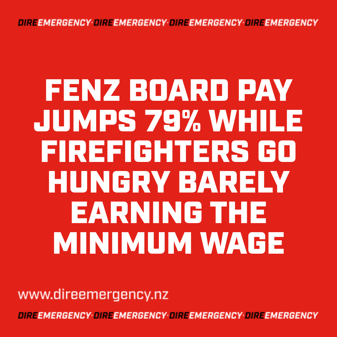 FENZ BOARD PAY JUMPS 79% WHILE FIREFIGHTERS GO HUNGRY BARELY EARNING THE MINIMUM WAGE