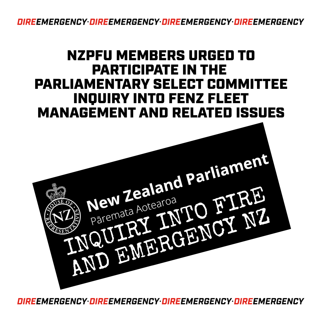 NZPFU MEMBERS URGED TO PARTICIPATE IN THE PARLIAMENTARY SELECT COMMITTEE INQUIRY INTO FENZ FLEET MANAGEMENT AND RELATED ISSUES