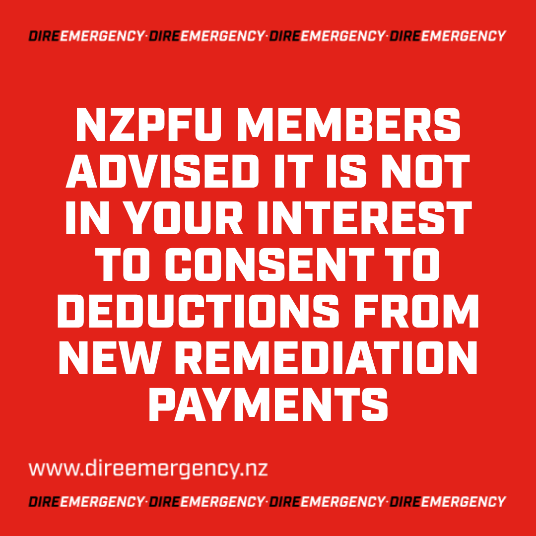 NZPFU MEMBERS ADVISED IT IS NOT IN YOUR INTEREST TO CONSENT TO DEDUCTIONS FROM NEW REMEDIATION PAYMENTS
